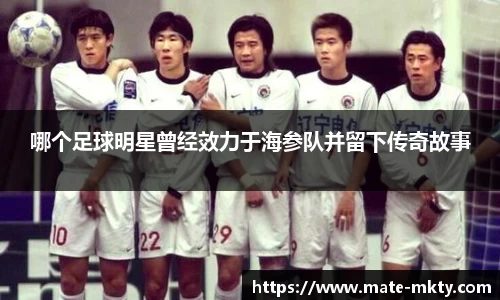 哪个足球明星曾经效力于海参队并留下传奇故事